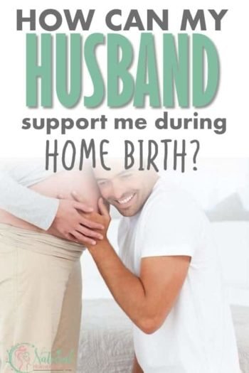 How can your Husband Support you During your Home Birth? Early Labor, Active Labor, Pushing and Beyond!